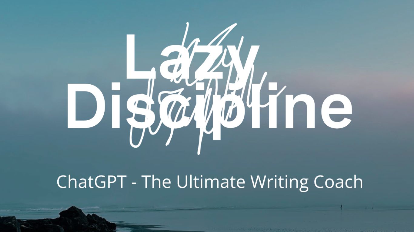 Lazy Discipline: ChatGPT - The Ultimate Writing Coach